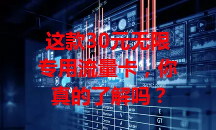 这款30元无限专用流量卡，你真的了解吗？