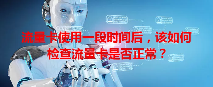 流量卡使用一段时间后，该如何检查流量卡是否正常？