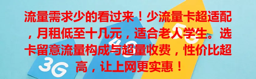流量需求少的看过来！少流量卡超适配，月租低至十几元，适合老人学生。选卡留意流量构成与超量收费，性价比超高，让上网更实惠！