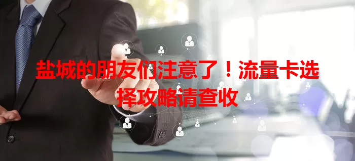 盐城的朋友们注意了！流量卡选择攻略请查收