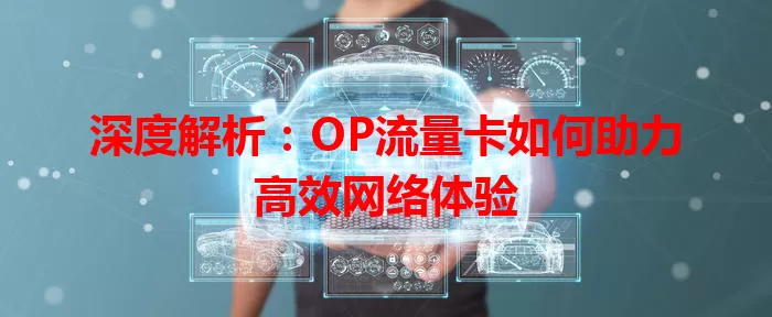 深度解析：OP流量卡如何助力高效网络体验