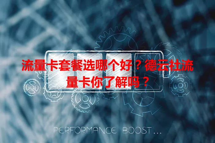 流量卡套餐选哪个好？德云社流量卡你了解吗？