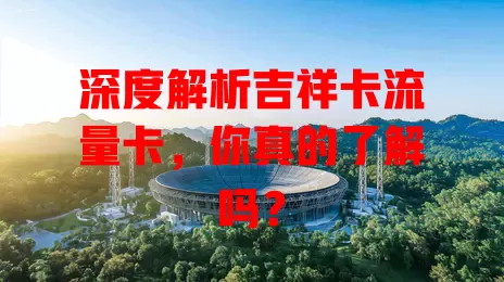 深度解析吉祥卡流量卡，你真的了解吗？