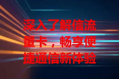 深入了解信流量卡，畅享便捷通信新体验