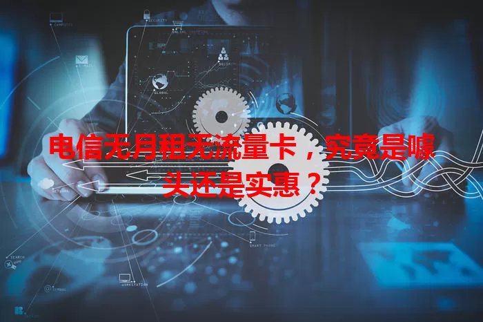 电信无月租无流量卡，究竟是噱头还是实惠？
