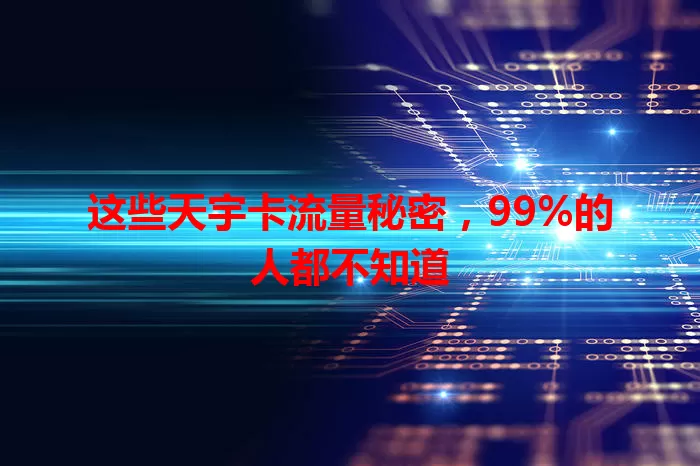 这些天宇卡流量秘密，99%的人都不知道