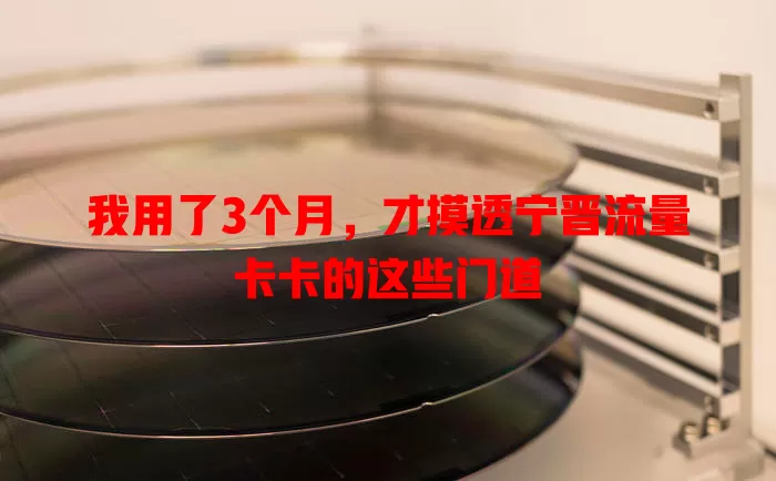 我用了3个月，才摸透宁晋流量卡卡的这些门道