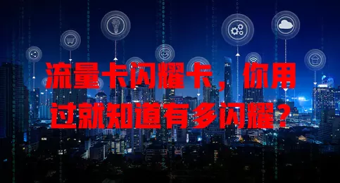 流量卡闪耀卡，你用过就知道有多闪耀？
