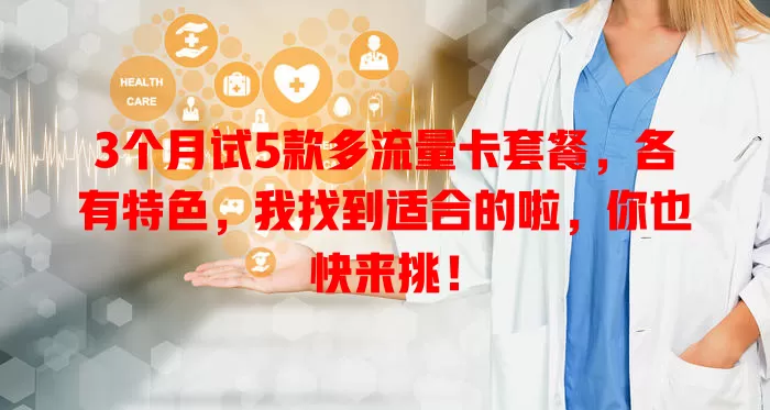 3个月试5款多流量卡套餐，各有特色，我找到适合的啦，你也快来挑！