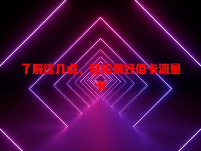 了解这几点，轻松用好佰卡流量卡
