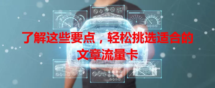 了解这些要点，轻松挑选适合的文章流量卡