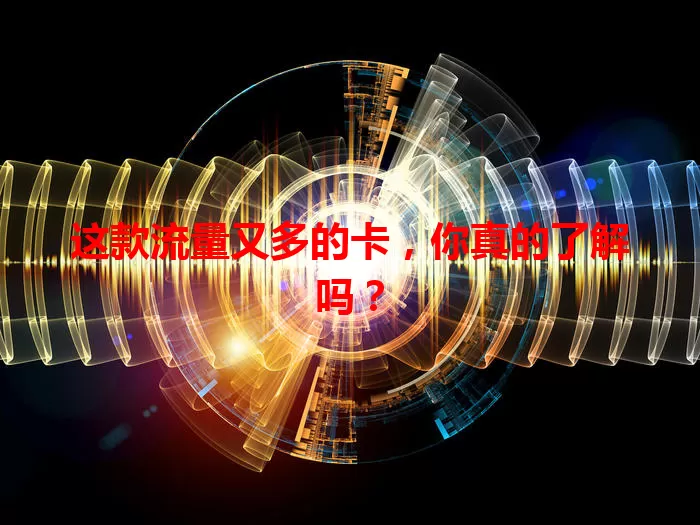 这款流量又多的卡，你真的了解吗？