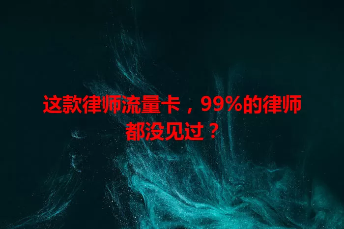 这款律师流量卡，99%的律师都没见过？