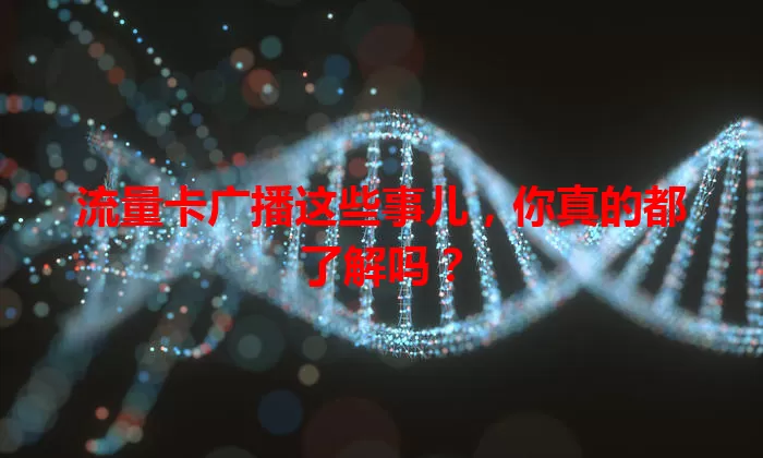 流量卡广播这些事儿，你真的都了解吗？