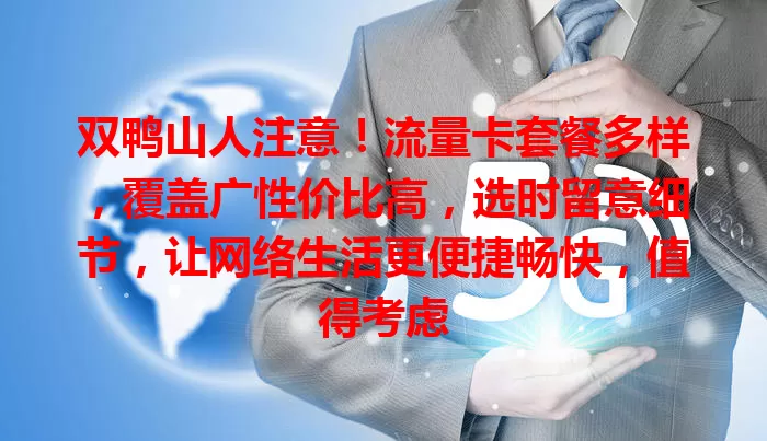 双鸭山人注意！流量卡套餐多样，覆盖广性价比高，选时留意细节，让网络生活更便捷畅快，值得考虑