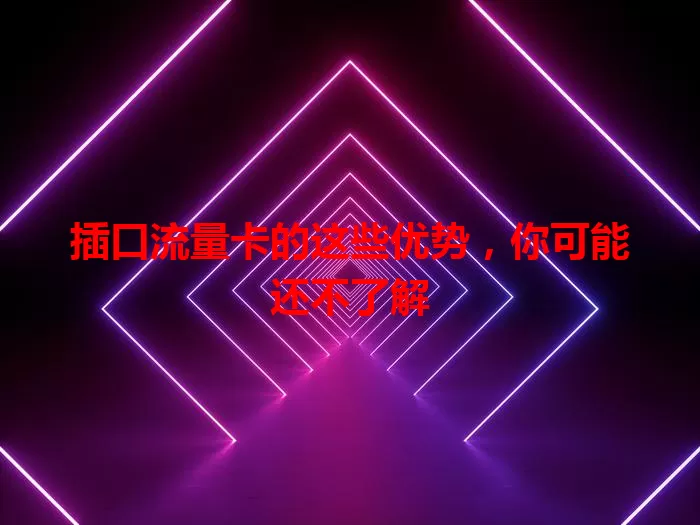 插口流量卡的这些优势，你可能还不了解