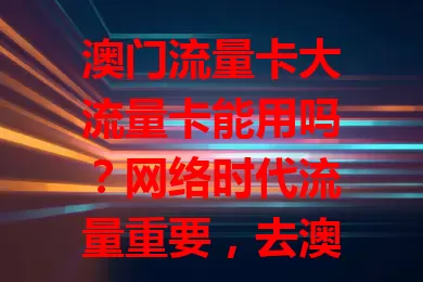 澳门流量卡大流量卡能用吗？网络时代流量重要，去澳门的人关心此问题。流量卡专为澳门设计，大流量卡优势足。答案是肯定能用，合法依规即可，使用时留意套餐及信息安全，做好准备就能畅快用。