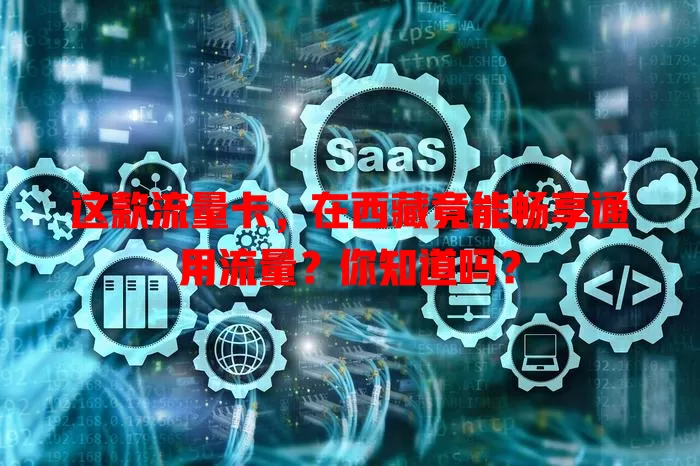 这款流量卡，在西藏竟能畅享通用流量？你知道吗？