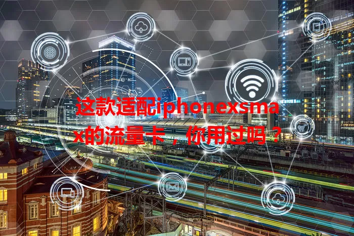 这款适配iphonexsmax的流量卡，你用过吗？