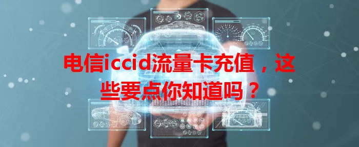 电信iccid流量卡充值，这些要点你知道吗？