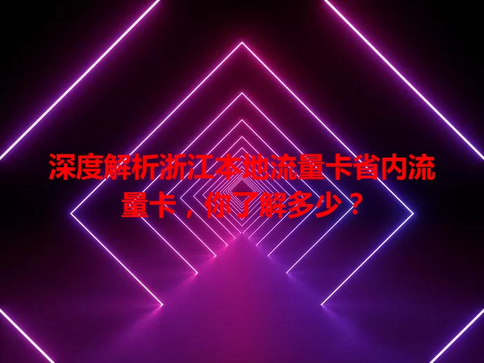 深度解析浙江本地流量卡省内流量卡，你了解多少？