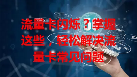 流量卡闪烁？掌握这些，轻松解决流量卡常见问题