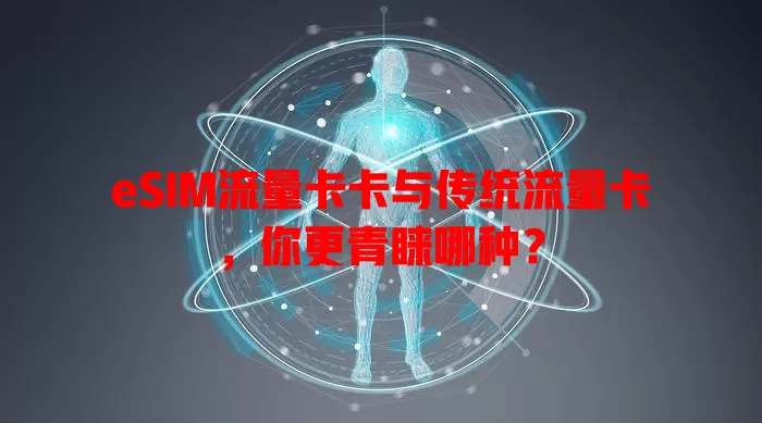 eSIM流量卡卡与传统流量卡，你更青睐哪种？