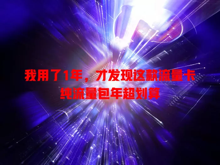 我用了1年，才发现这款流量卡纯流量包年超划算