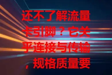 还不了解流量卡引脚？它关乎连接与传输，规格质量要重视，防损保清洁，了解功能更好用，选卡用卡都得留意！
