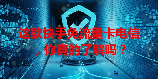 这款快手免流量卡电信，你真的了解吗？
