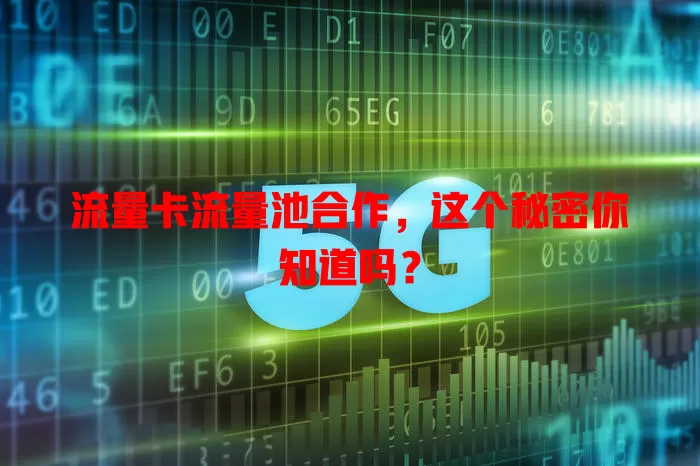 流量卡流量池合作，这个秘密你知道吗？