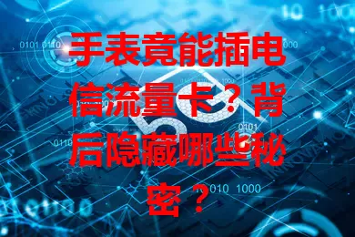 手表竟能插电信流量卡？背后隐藏哪些秘密？