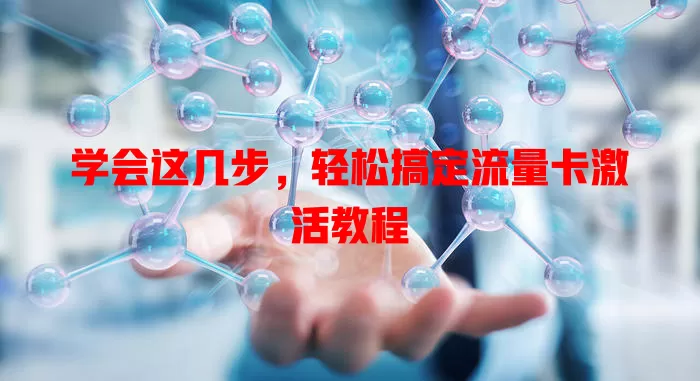 学会这几步，轻松搞定流量卡激活教程