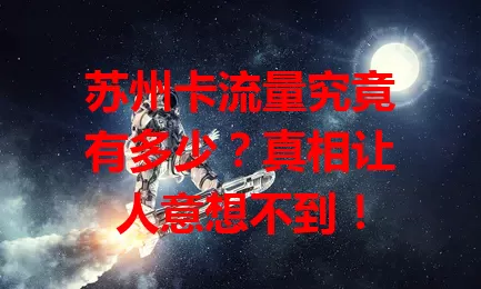 苏州卡流量究竟有多少？真相让人意想不到！