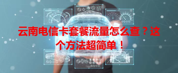 云南电信卡套餐流量怎么查？这个方法超简单！