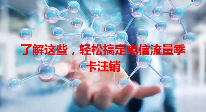 了解这些，轻松搞定电信流量季卡注销