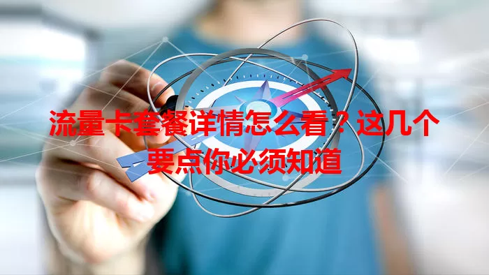流量卡套餐详情怎么看？这几个要点你必须知道