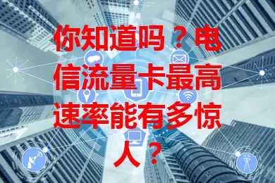 你知道吗？电信流量卡最高速率能有多惊人？