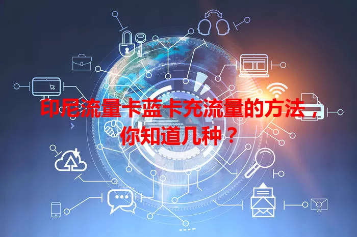 印尼流量卡蓝卡充流量的方法，你知道几种？