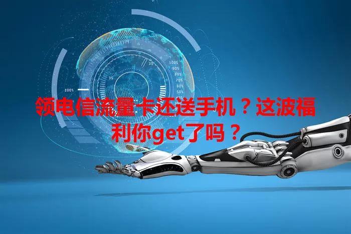 领电信流量卡还送手机？这波福利你get了吗？