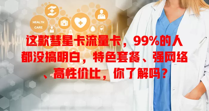 这款彗星卡流量卡，99%的人都没搞明白，特色套餐、强网络、高性价比，你了解吗？