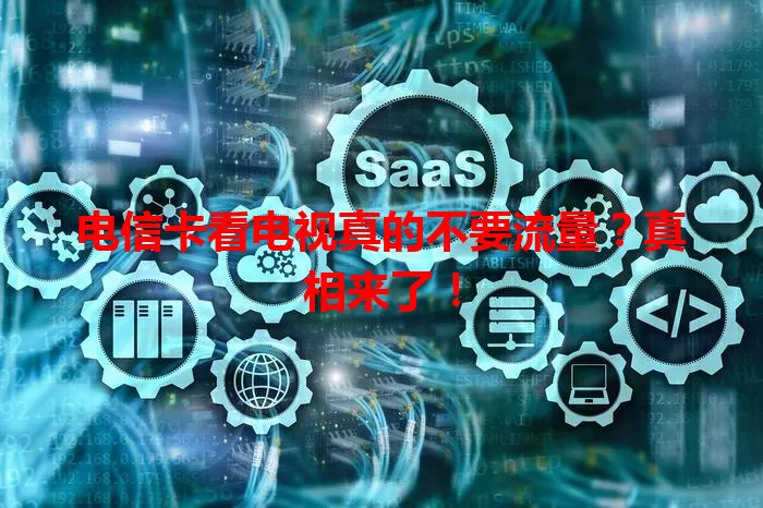 电信卡看电视真的不要流量？真相来了！
