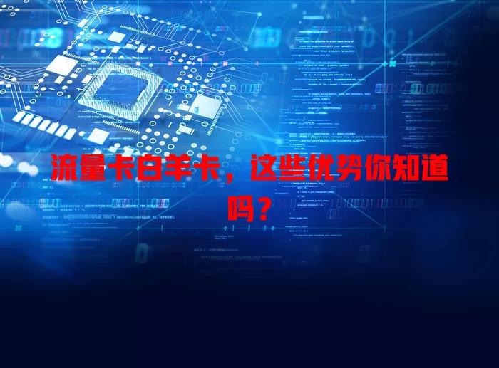 流量卡白羊卡，这些优势你知道吗？