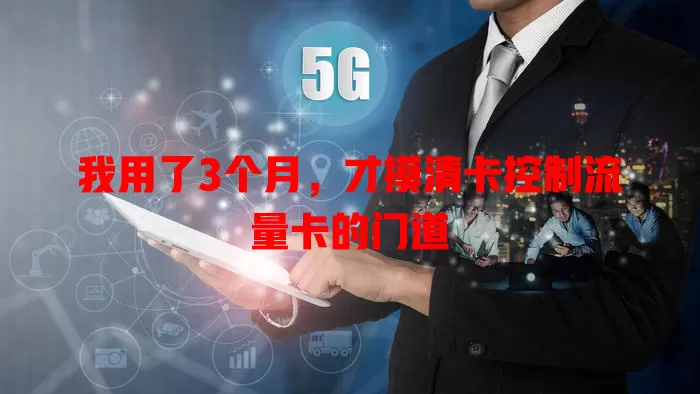 我用了3个月，才摸清卡控制流量卡的门道