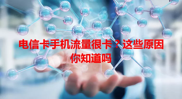 电信卡手机流量很卡？这些原因你知道吗