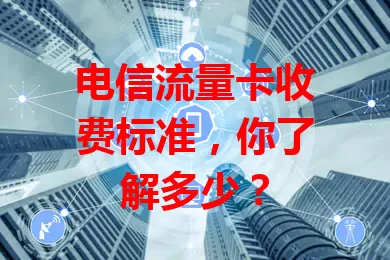 电信流量卡收费标准，你了解多少？