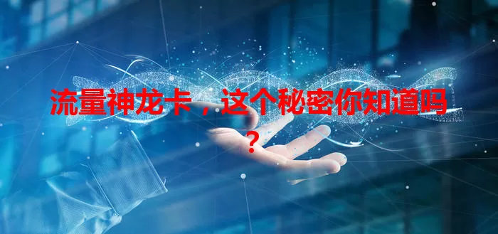 流量神龙卡，这个秘密你知道吗？
