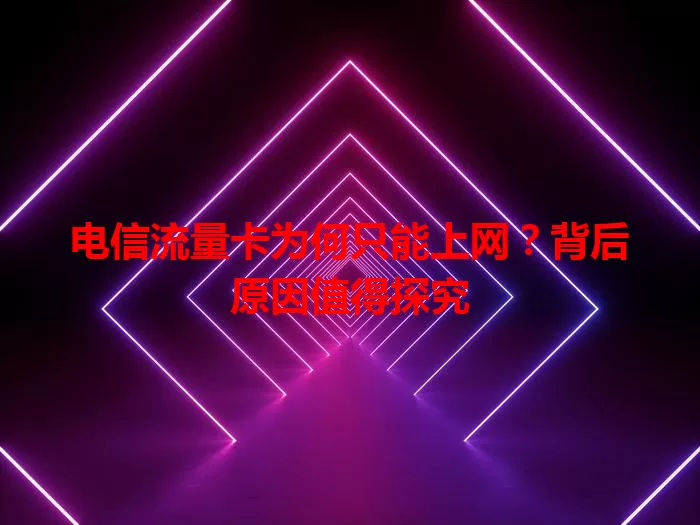 电信流量卡为何只能上网？背后原因值得探究