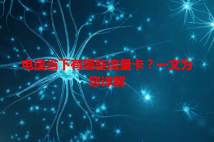 电信当下有哪些流量卡？一文为您详解