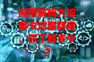 深度解析大流量卡流量额度，你了解多少？
